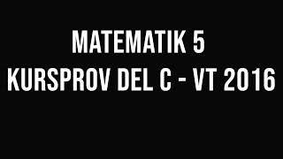 Matematik 5 - Kursprov vt-2016 del C