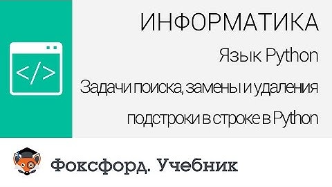 Задачи поиска, замены и удаления подстроки в строке в Python. Центр онлайн-обучения «Фоксфорд»