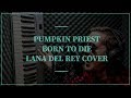 Pumpkin priest  born to die lana del rey cover music