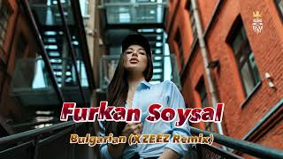 Furkan Soysal - Bulgarian XZEEZ Remix