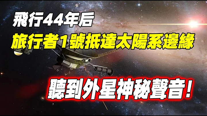 飞行44年后，“旅行者1号”抵达太阳系边缘，听到外星神秘声音！| 脑补大轰炸 - 天天要闻