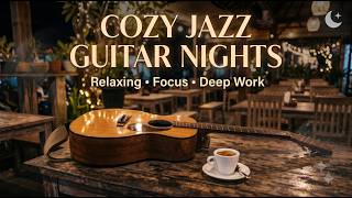 Cozy Jazz Guitar Nights 🌙 Smooth Cafe Music for Relaxing, Work &amp; Deep Focus