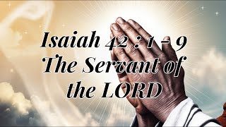 Isaiah 42:1 - 9 The Servant of the LORD