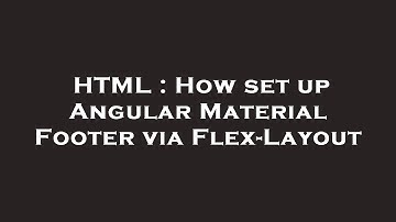 HTML : How set up Angular Material Footer via Flex-Layout