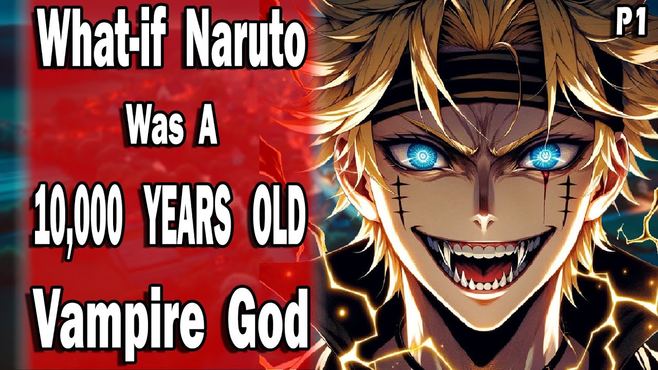 What if Naruto was a 10,000 Years Old Vampire God? Part 1