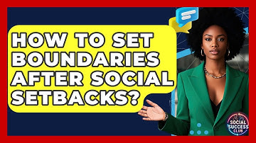 How To Set Boundaries After Social Setbacks? - Social Success Club