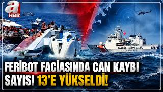 Feribot Faciasında Can Kaybı Sayısı 13'e Yükseldi! Kayıp 15 Kişiyi Arama Çalışması Sürüyor!