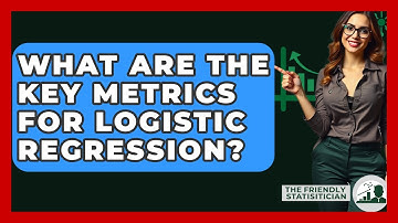 What Are The Key Metrics For Logistic Regression? - The Friendly Statistician