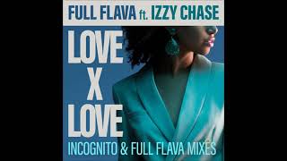 Full Flava feat. Izzy Chase - Love X Love (Incognito Mix)