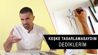 Keşke Tasarlamasaydım Dediklerim I Çok Pişmanım!