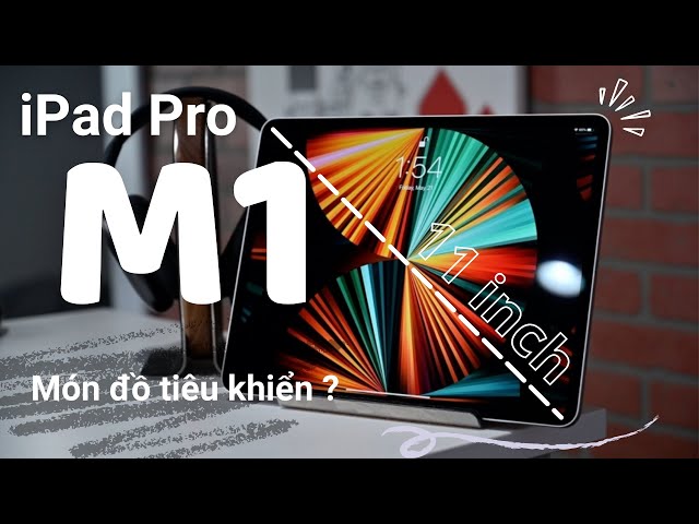 Đánh giá iPad Pro "M1" 11 inch: Sau 2 năm ra mắt còn lại gì ???