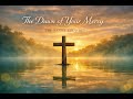 The Dawn of Your Mercy - The Battle Cruiser | Inspirational Christian Worship Music 2026