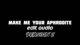 Make me your aphrodite - Edit audio (Version 2) 🎶