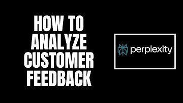 How To Analyze Customer Feedback Using Perplexity AI
