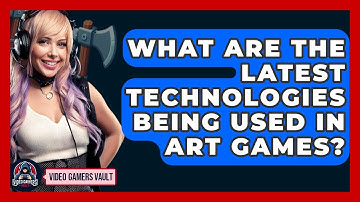 What Are The Latest Technologies Being Used In Art Games? - Video Gamers Vault
