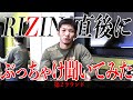 RIZIN直後にぶっちゃけ聞いてみた【第2ラウンド】
