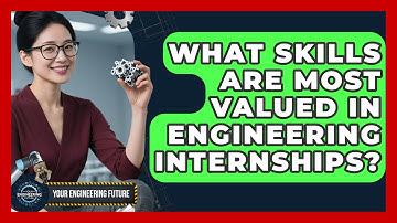 What Skills Are Most Valued in Engineering Internships? - Your Engineering Future