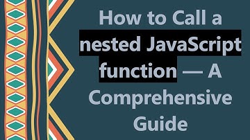 How to Call a nested JavaScript function — A Comprehensive Guide