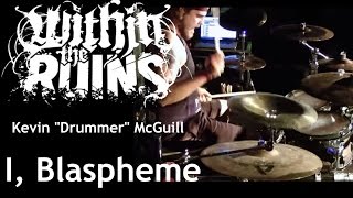 Within the Ruins-Kevin &quot;Drummer&quot; McGuill on Drums- I, Blaspheme-June 9 2013