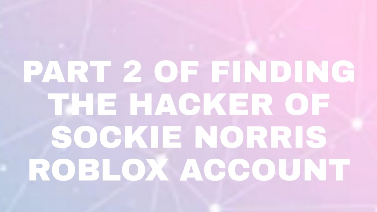 Part 2 Of Finding The Hacker Of Sockie Norris Roblox Account Not - sockies new roblox username