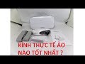 Kính thực tế ảo nào tốt nhất ?