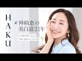 HAKU #神崎恵の美白道21年 スペシャルインタビュー｜Full Ver.（神崎恵さん）｜資生堂