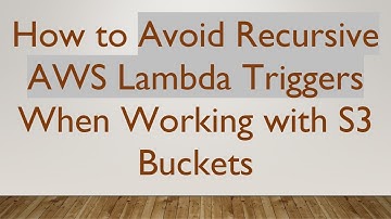 How to Avoid Recursive AWS Lambda Triggers When Working with S3 Buckets