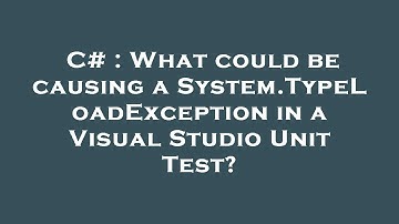 C# : What could be causing a System.TypeLoadException in a Visual Studio Unit Test?