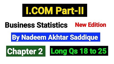 Chapter 2 Long Qs 18 to 25 | I.COM Part-II Business Statistics New Edition By Nadeem Akhtar |