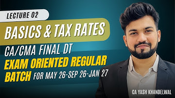 Lec02-Basics & Tax Rates|CA/CMA Final DT Exam Oriented Regular Batch for May-Sep 26| Yash Khandelwal
