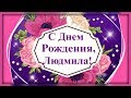 С Днем Рождения,  ЛЮДМИЛА, чтобы счастья жизнь дарила!