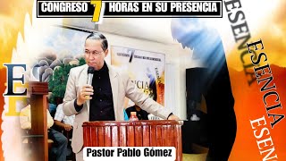 LA ESCENCIA DE DIOS | PASTOR PABLO GÓMEZ CONGRESO 7 HORAS