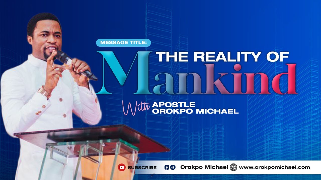 The Reality of Mankind || Apostle Orokpo Michael