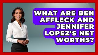 What Are Ben Affleck And Jennifer Lopez's Net Worths? - The Rich And Famous Files