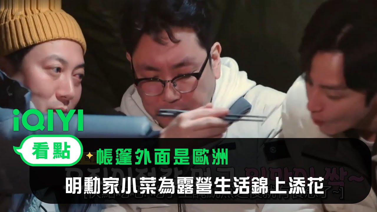 《帳篷外面是歐洲》精彩看點：明勳家小菜為露營生活錦上添花 | 愛奇藝
