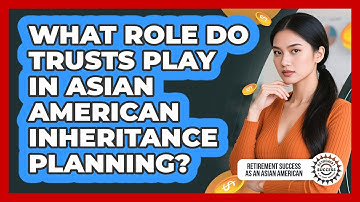 What Role Do Trusts Play In Asian American Inheritance Planning?