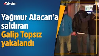 Oyuncu Yağmur Atacan’a silahlı saldırıda bulunan Galip Topsız yakalandı