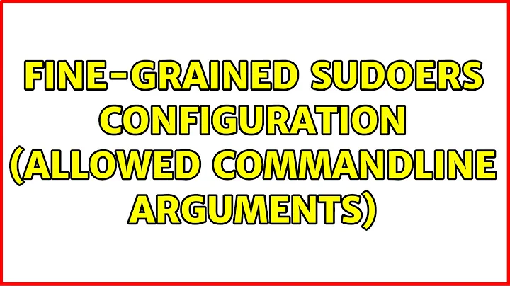 fine-grained sudoers configuration (allowed commandline arguments) (2 Solutions!!)
