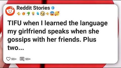 TIFU when I learned the language my girlfriend speaks when she gossips with her friends #reddit 