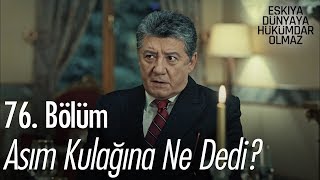 Asım kulağına ne dedi?  Eşkıya Dünyaya Hükümdar Olmaz 76. Bölüm