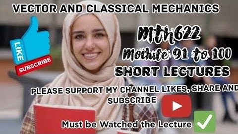Mth622 short lecture||Vector and classical mechanics||module 91 to 100 @Sardartanseerahmad1995 