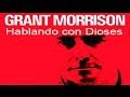 Grant Morrison: Hablando con Dioses