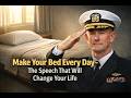 Make Your Bed Every Day – The Speech That Will Change Your Life