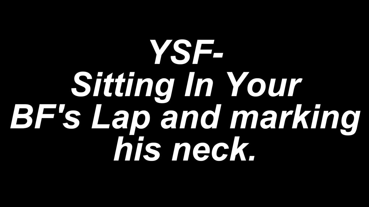 Sitting on your boyfriend's lap and marking his neck YSF YouTube