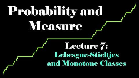 Probability and Measure, Lecture 7: Lebesgue-Stieltjes Measure and Monotone Classes