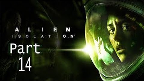 Alien: Isolation Gameplay Part 14 Walkthrough Gameplay No Commentary