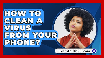 How To Clean A Virus From Your Phone? - LearnToDIY360.com