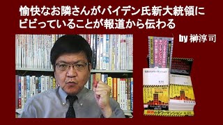 愉快なお隣さんがバイデン氏新大統領にビビっていることが報道から伝わる　by 榊淳司