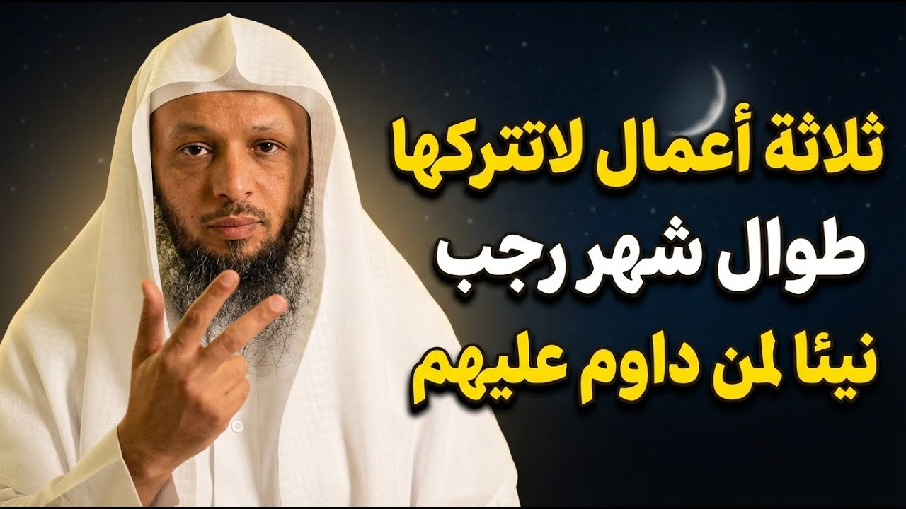ثلاثة أعمال لا تتركها طوال شهر رجب! هنيئًا لمن داوم عليهم.. الشيخ سعد العتيق