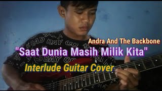 Saat Dunia Masih Milik Kita - Andra And The Backbone || Interlude Guitar Cover